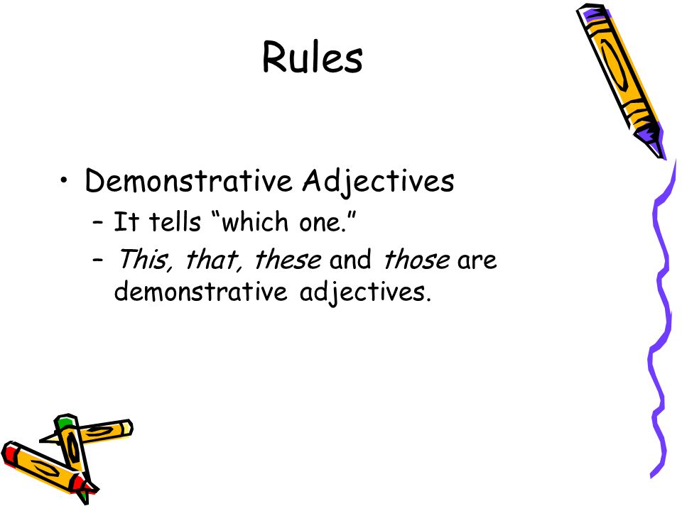 Rules Demonstrative Adjectives –It tells which one. –This, that, these and those are demonstrative adjectives.