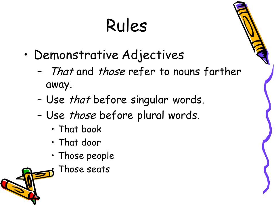 Rules Demonstrative Adjectives – That and those refer to nouns farther away.