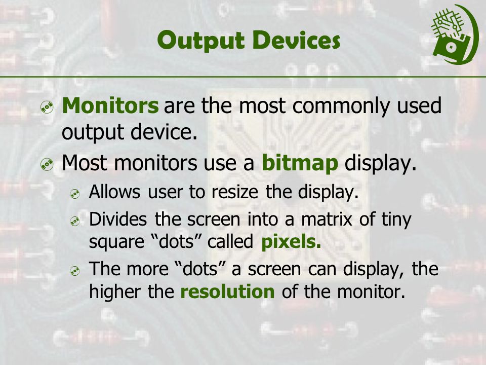 Output Devices  Monitors are the most commonly used output device.