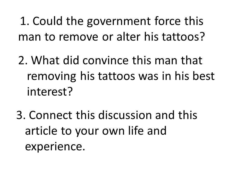 1. Could the government force this man to remove or alter his tattoos.