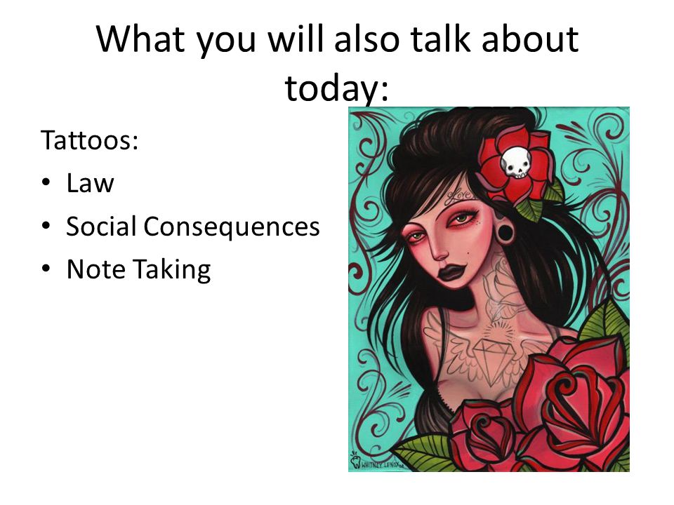 What you will also talk about today: Tattoos: Law Social Consequences Note Taking