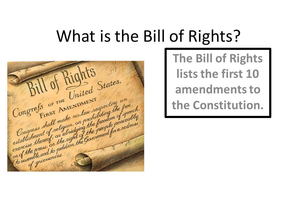 The Bill of Rights lists the first 10 amendments to the Constitution.
