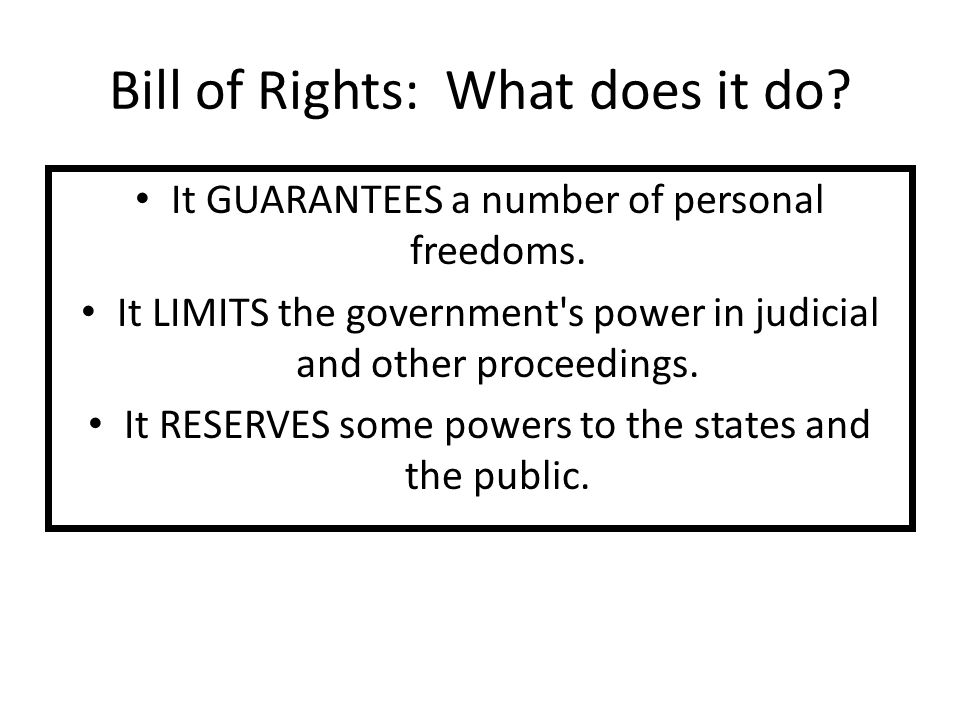 Bill of Rights: What does it do. It GUARANTEES a number of personal freedoms.