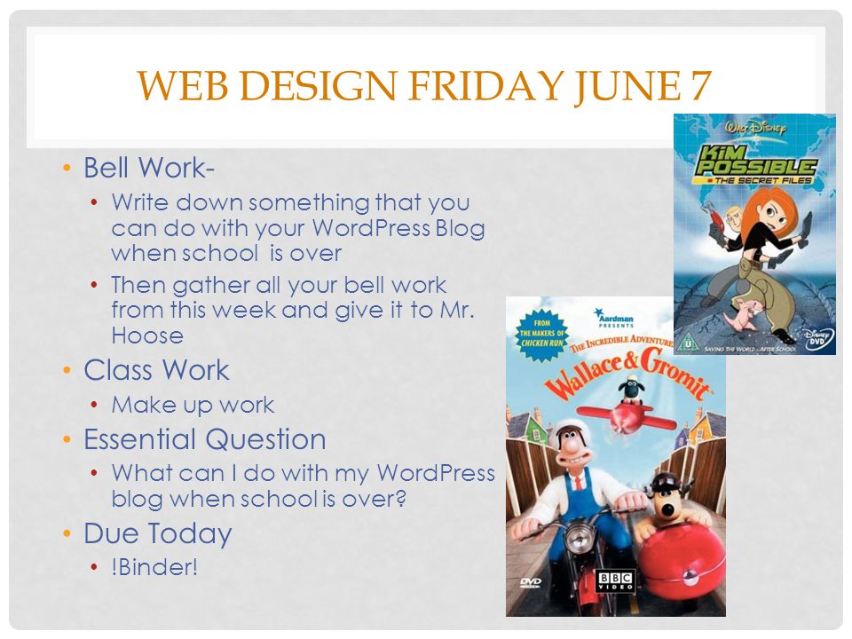 WEB DESIGN FRIDAY JUNE 7 Bell Work- Write down something that you can do with your WordPress Blog when school is over Then gather all your bell work from this week and give it to Mr.
