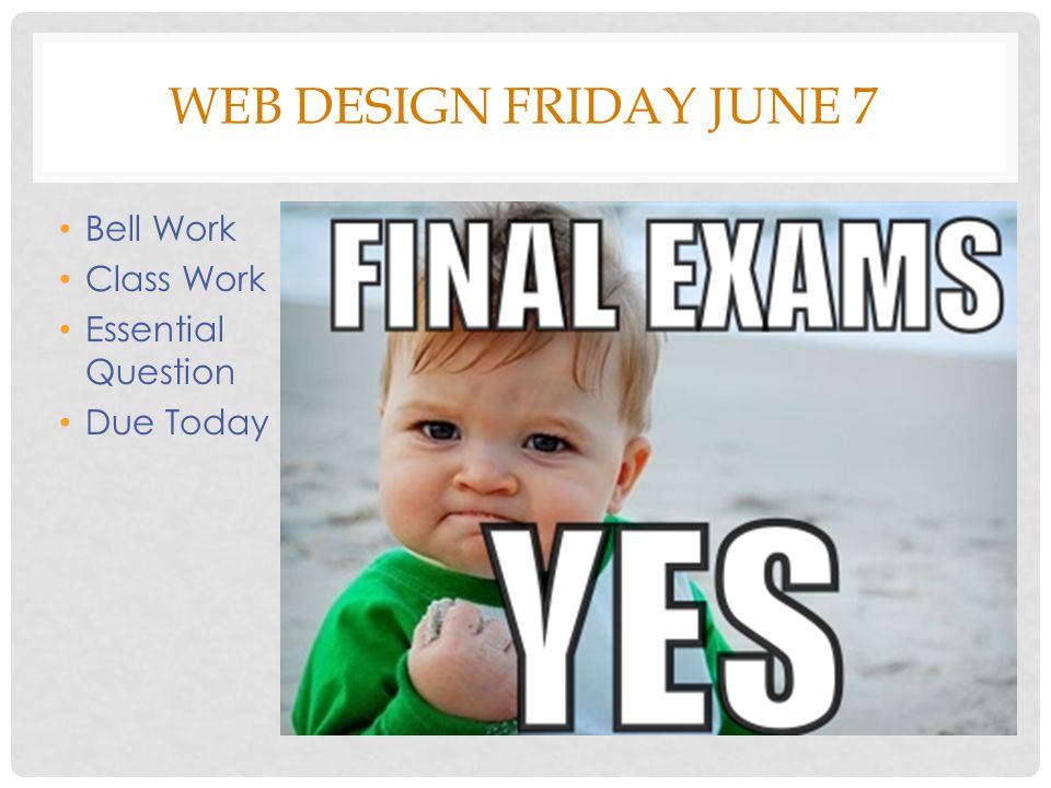 WEB DESIGN FRIDAY JUNE 7 Bell Work Class Work Essential Question Due Today