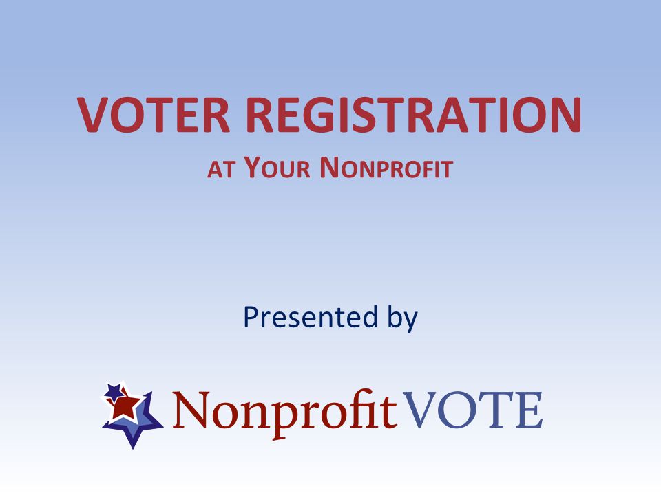 VOTER REGISTRATION AT Y OUR N ONPROFIT Presented by