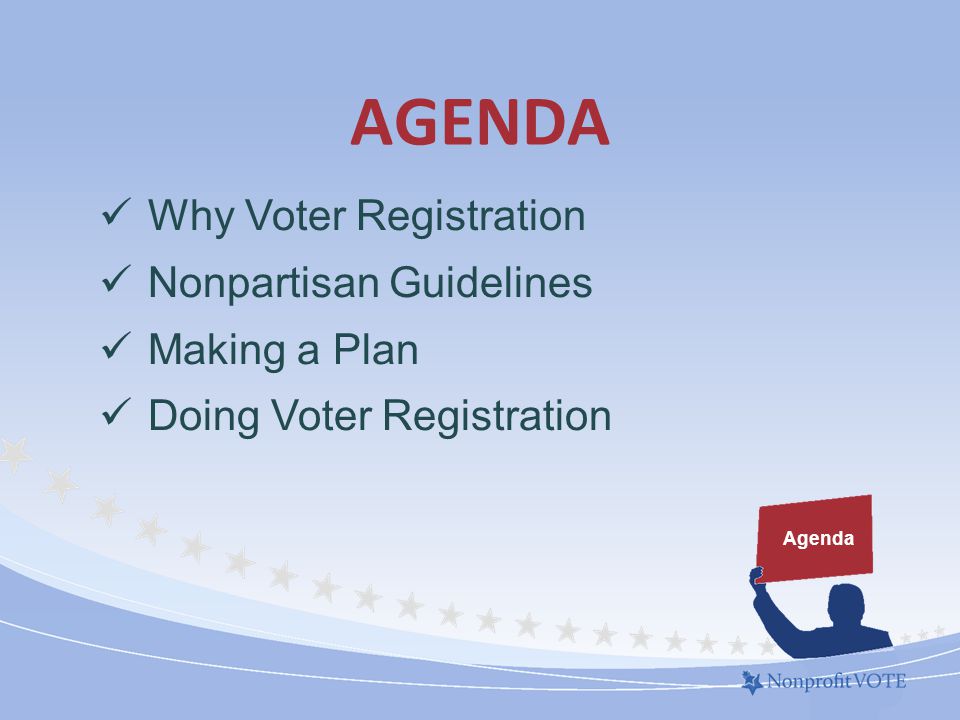 AGENDA Agenda Why Voter Registration Nonpartisan Guidelines Making a Plan Doing Voter Registration
