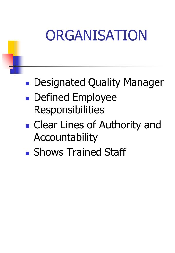 ORGANISATION Designated Quality Manager Defined Employee Responsibilities Clear Lines of Authority and Accountability Shows Trained Staff