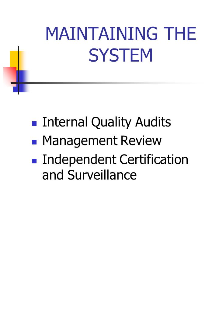 MAINTAINING THE SYSTEM Internal Quality Audits Management Review Independent Certification and Surveillance