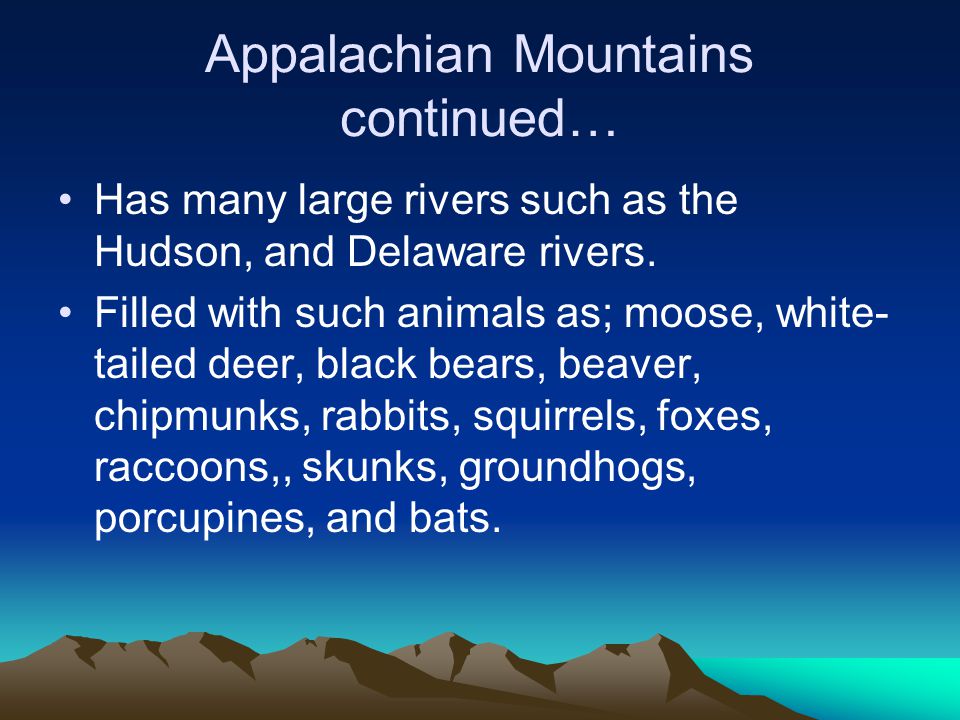 Appalachian Mountains continued… Has many large rivers such as the Hudson, and Delaware rivers.