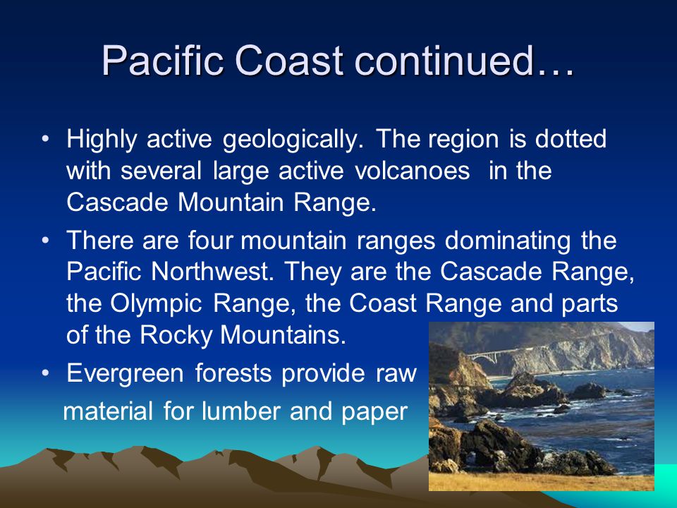 Pacific Coast continued… Highly active geologically.