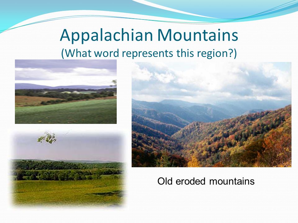 Appalachian Mountains (What word represents this region ) Old eroded mountains