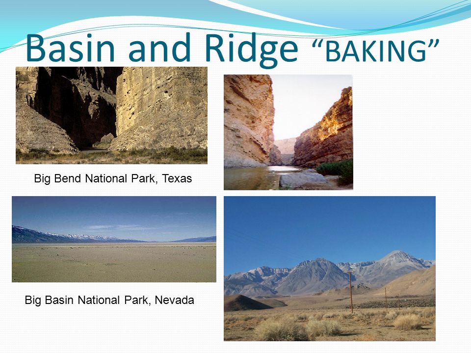 Basin and Ridge BAKING Big Basin National Park, Nevada Big Bend National Park, Texas