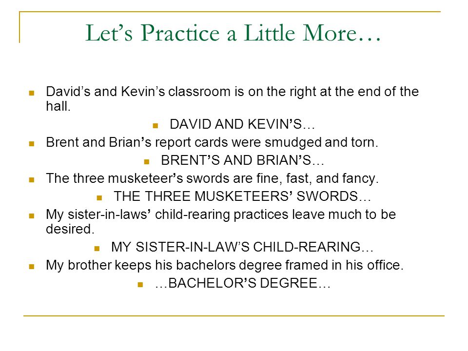 Let’s Practice a Little More… David’s and Kevin’s classroom is on the right at the end of the hall.