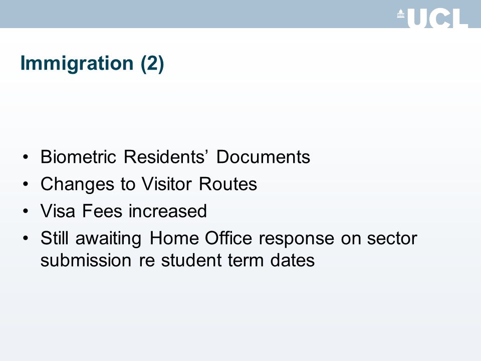 Immigration (2) Biometric Residents’ Documents Changes to Visitor Routes Visa Fees increased Still awaiting Home Office response on sector submission re student term dates