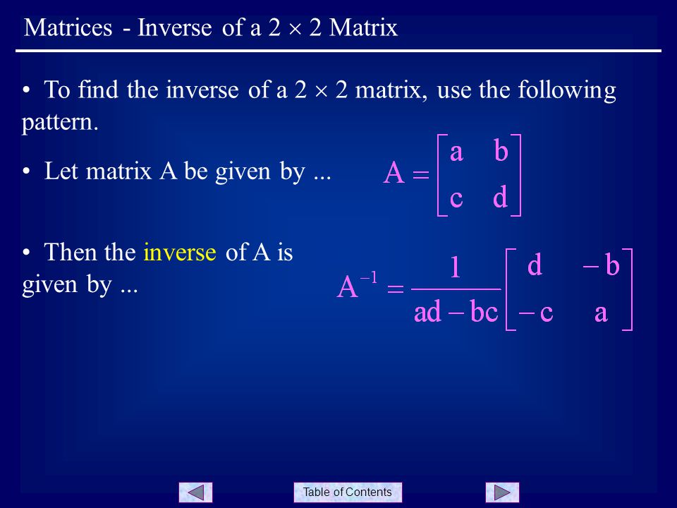 Table of Contents Matrices - Inverse of a 2  2 Matrix To find the inverse of a 2  2 matrix, use the following pattern.