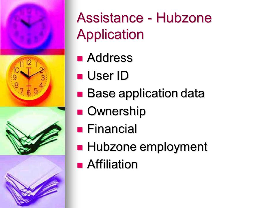 Assistance - Hubzone Application Address Address User ID User ID Base application data Base application data Ownership Ownership Financial Financial Hubzone employment Hubzone employment Affiliation Affiliation