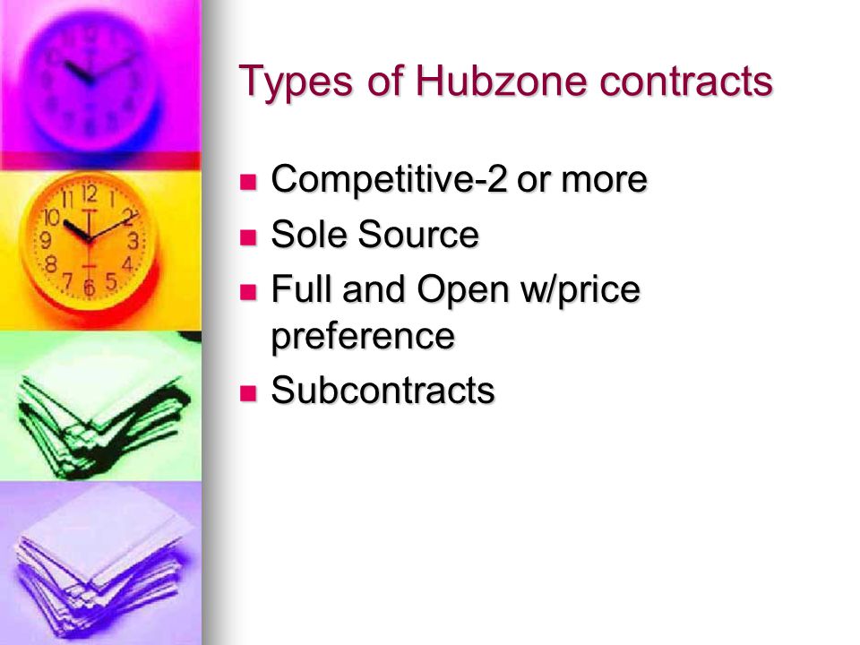 Types of Hubzone contracts Competitive-2 or more Competitive-2 or more Sole Source Sole Source Full and Open w/price preference Full and Open w/price preference Subcontracts Subcontracts