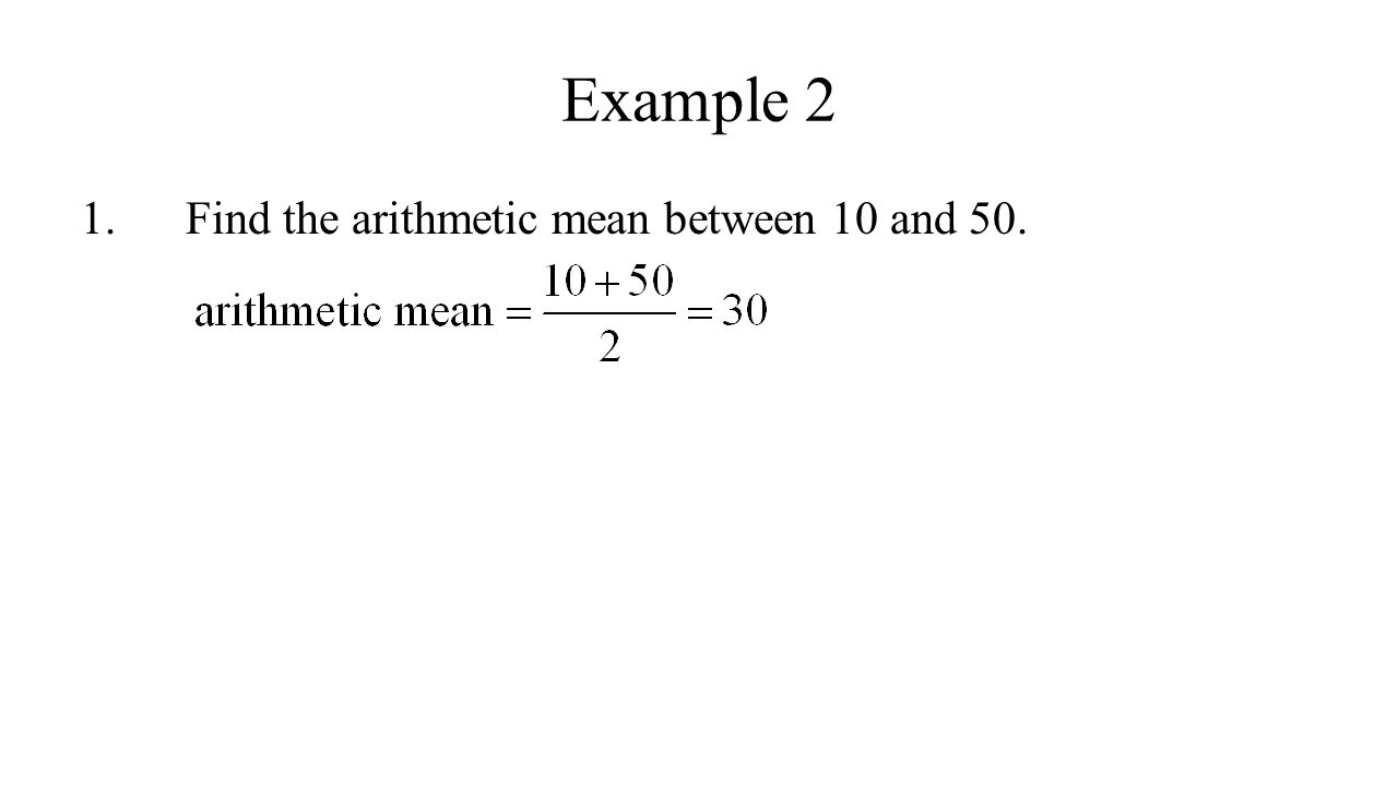 1. Find the arithmetic mean between 10 and 50. Example 2