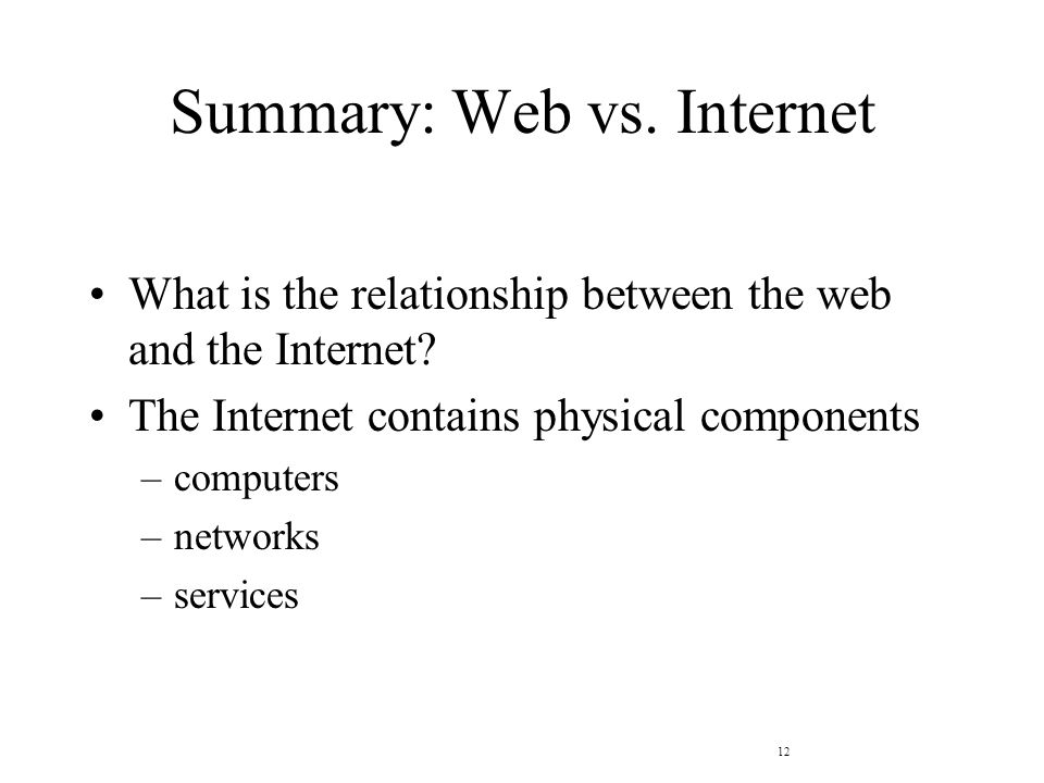 12 Summary: Web vs. Internet What is the relationship between the web and the Internet.