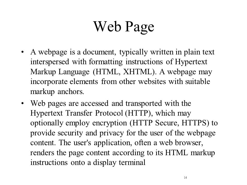 Web Page A webpage is a document, typically written in plain text interspersed with formatting instructions of Hypertext Markup Language (HTML, XHTML).