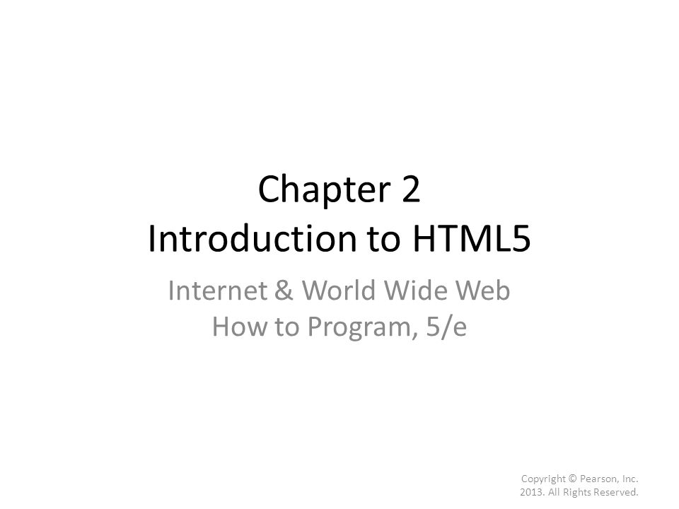 Chapter 2 Introduction to HTML5 Internet & World Wide Web How to Program, 5/e Copyright © Pearson, Inc.
