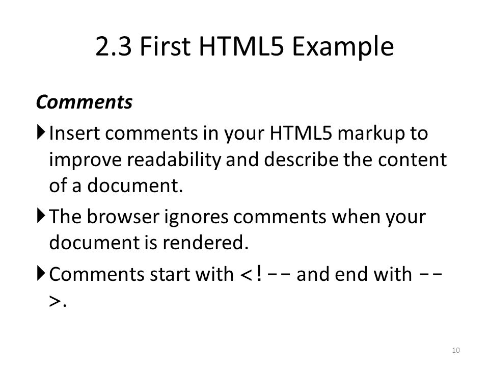 Comments  Insert comments in your HTML5 markup to improve readability and describe the content of a document.