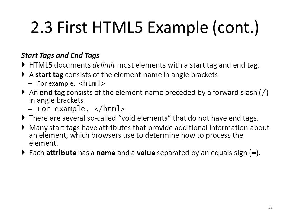 Start Tags and End Tags  HTML5 documents delimit most elements with a start tag and end tag.