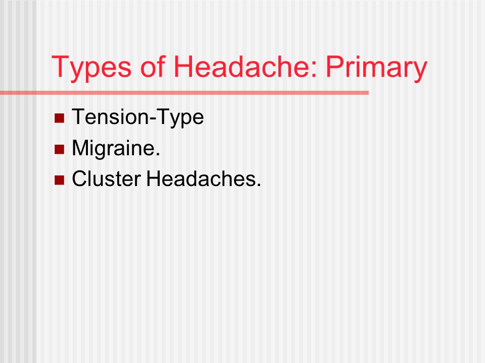 Types of Headache: Primary Tension-Type Migraine. Cluster Headaches.