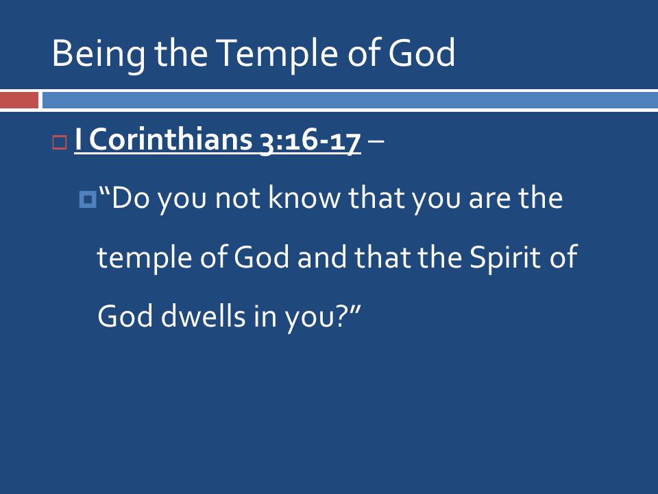 Being the Temple of God  I Corinthians 3:16-17 –  Do you not know that you are the temple of God and that the Spirit of God dwells in you