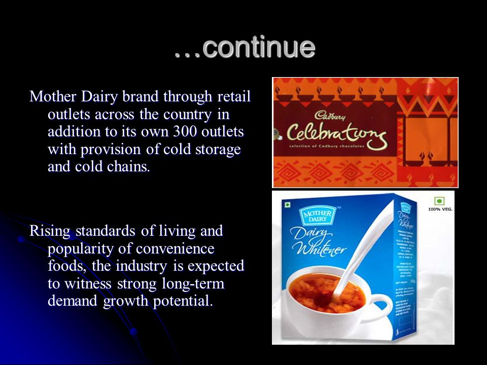 …continue Mother Dairy brand through retail outlets across the country in addition to its own 300 outlets with provision of cold storage and cold chains.