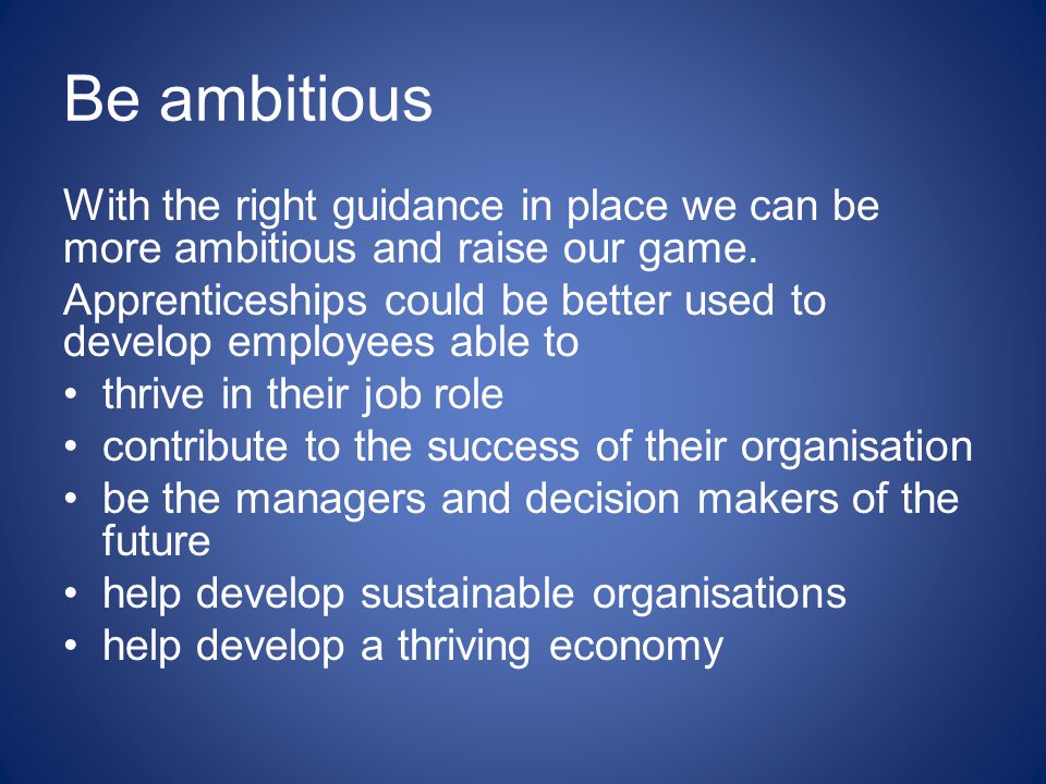 Be ambitious With the right guidance in place we can be more ambitious and raise our game.