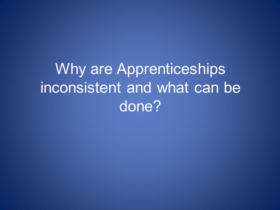 Why are Apprenticeships inconsistent and what can be done