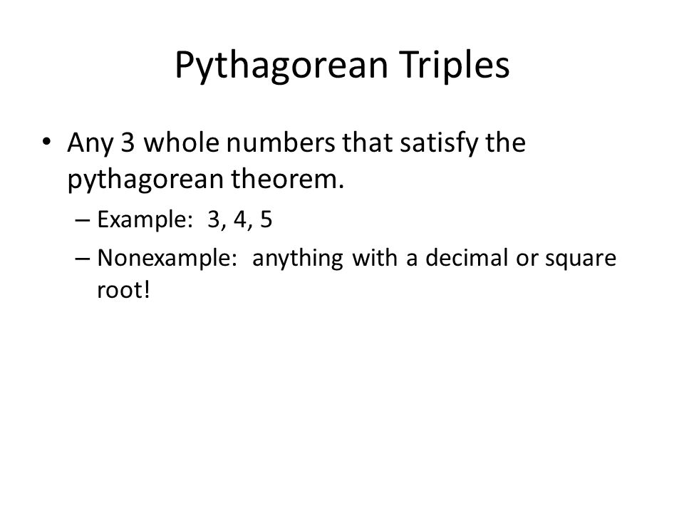 Pythagorean Triples Any 3 whole numbers that satisfy the pythagorean theorem.