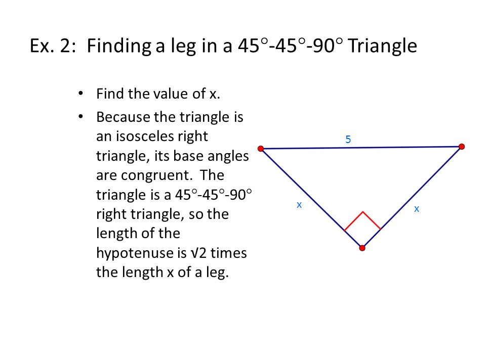 Ex. 2: Finding a leg in a 45°-45°-90° Triangle Find the value of x.