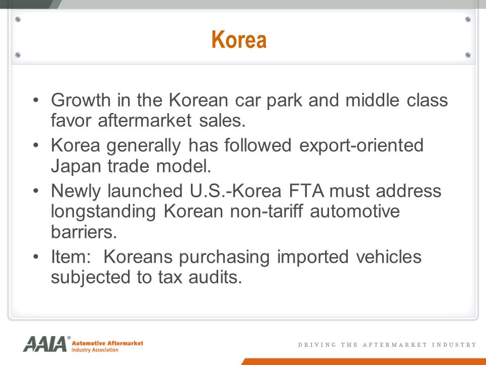Korea Growth in the Korean car park and middle class favor aftermarket sales.