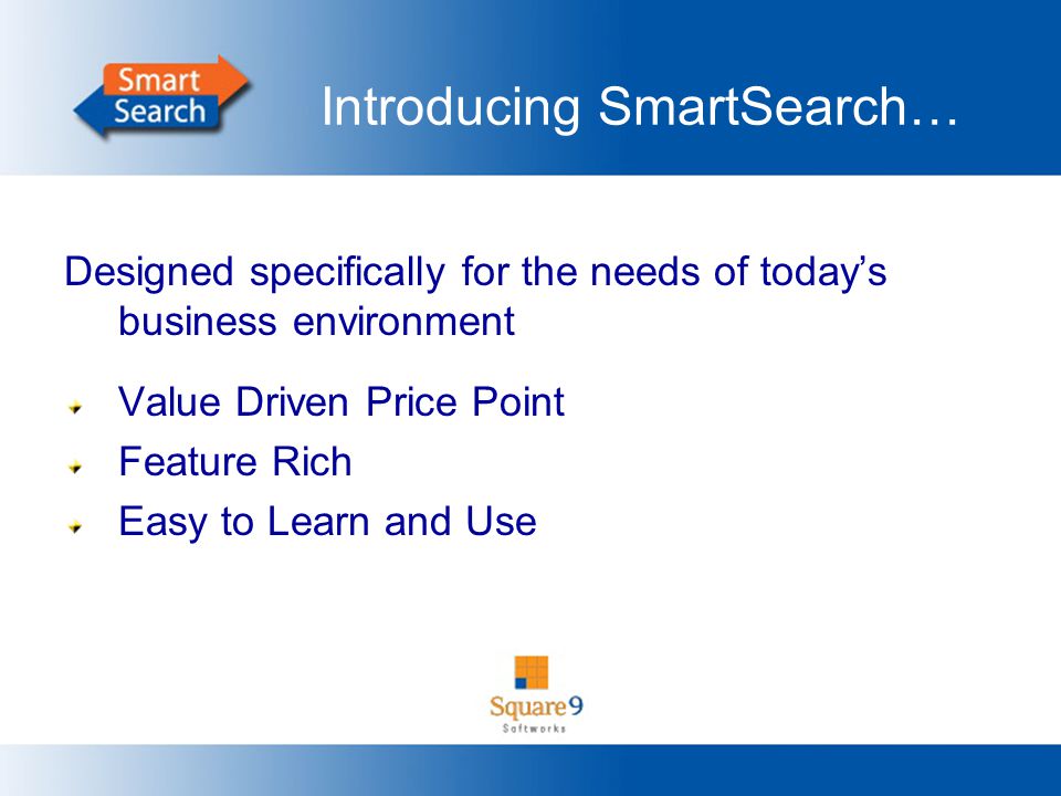Introducing SmartSearch… Designed specifically for the needs of today’s business environment Value Driven Price Point Feature Rich Easy to Learn and Use