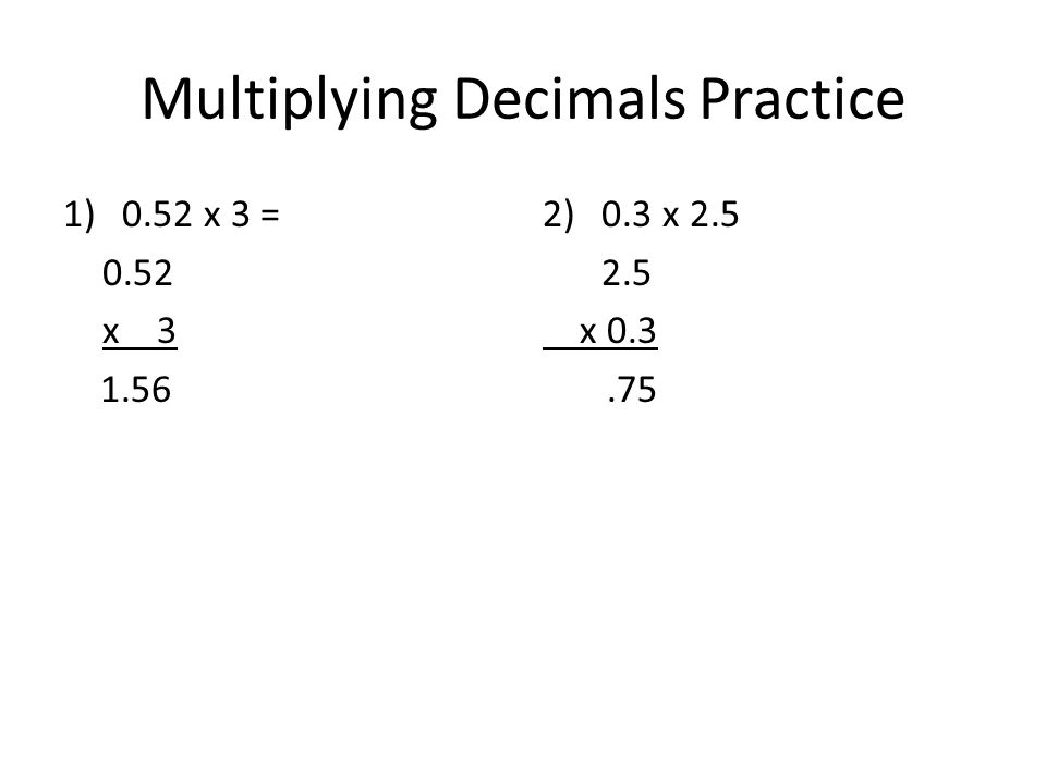 Multiplying Decimals Practice 1)0.52 x 3 = 0.52 x )0.3 x x