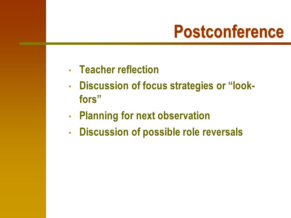 Postconference Teacher reflection Discussion of focus strategies or look- fors Planning for next observation Discussion of possible role reversals