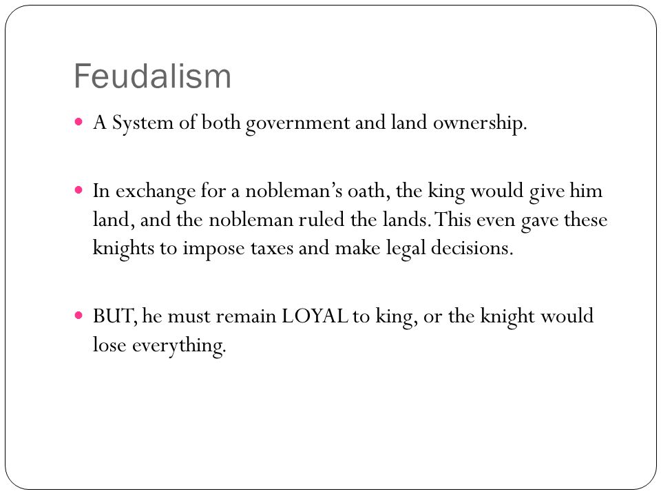 Feudalism A System of both government and land ownership.