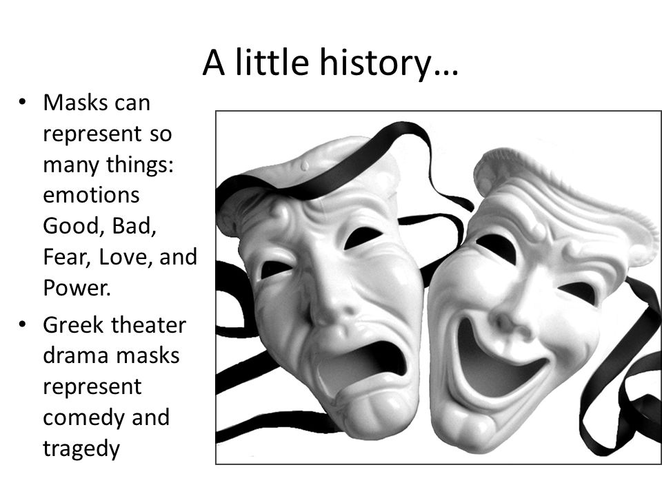 Ceramic Masks. A little history… Masks can represent so many things:  emotions Good, Bad, Fear, Love, and Power. Greek theater drama masks  represent comedy. - ppt download