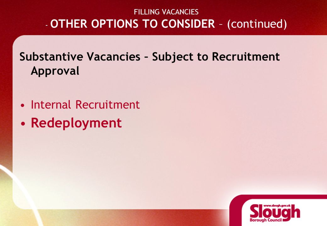 FILLING VACANCIES - OTHER OPTIONS TO CONSIDER – (continued) Substantive Vacancies – Subject to Recruitment Approval Internal Recruitment Redeployment