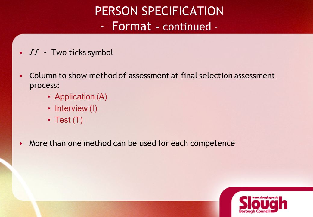 PERSON SPECIFICATION - Format - continued - √√ - Two ticks symbol Column to show method of assessment at final selection assessment process: Application (A) Interview (I) Test (T) More than one method can be used for each competence