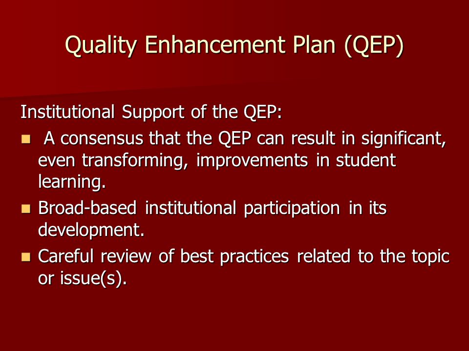 Quality Enhancement Plan (QEP) Institutional Support of the QEP: A consensus that the QEP can result in significant, even transforming, improvements in student learning.