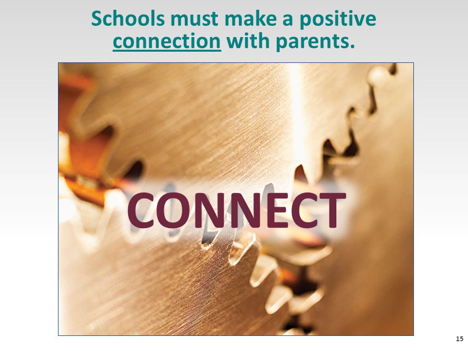 15 Schools must make a positive connection with parents.