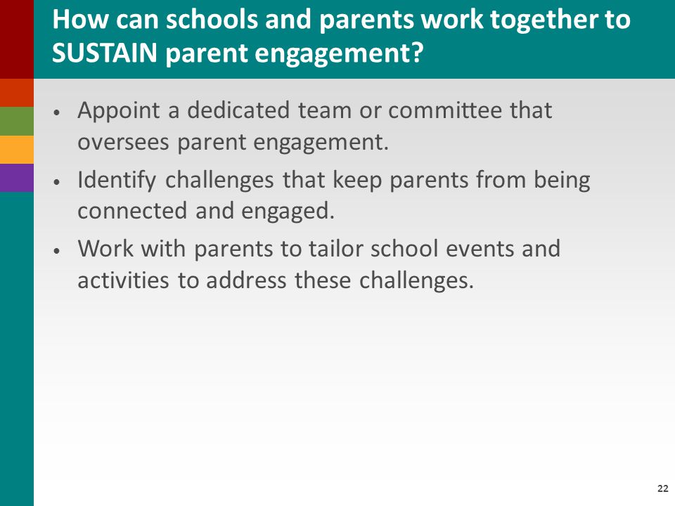 22 Appoint a dedicated team or committee that oversees parent engagement.