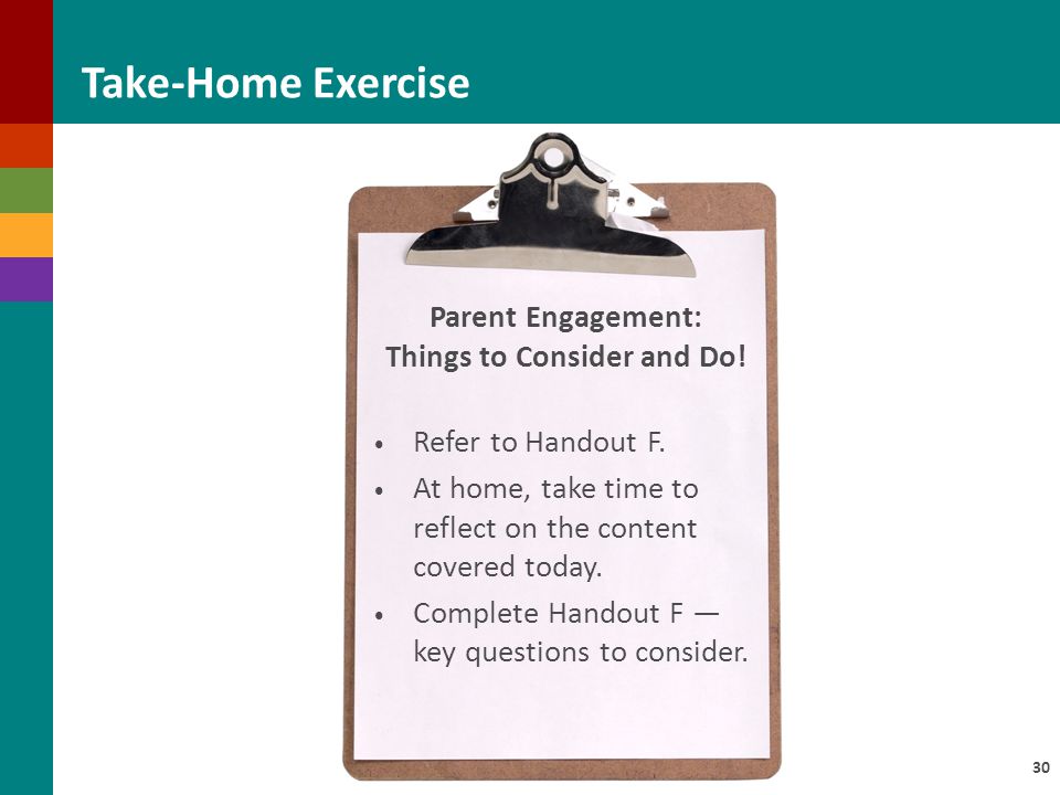 30 Parent Engagement: Things to Consider and Do. Refer to Handout F.