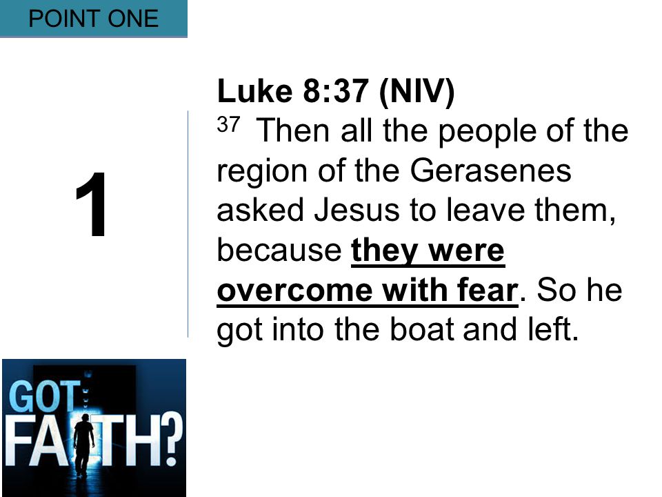 Gripping 1 POINT ONE Luke 8:37 (NIV) 37 Then all the people of the region of the Gerasenes asked Jesus to leave them, because they were overcome with fear.