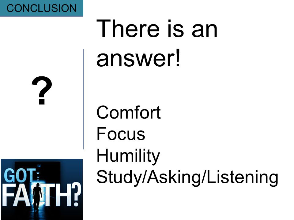 Gripping CONCLUSION There is an answer! Comfort Focus Humility Study/Asking/Listening