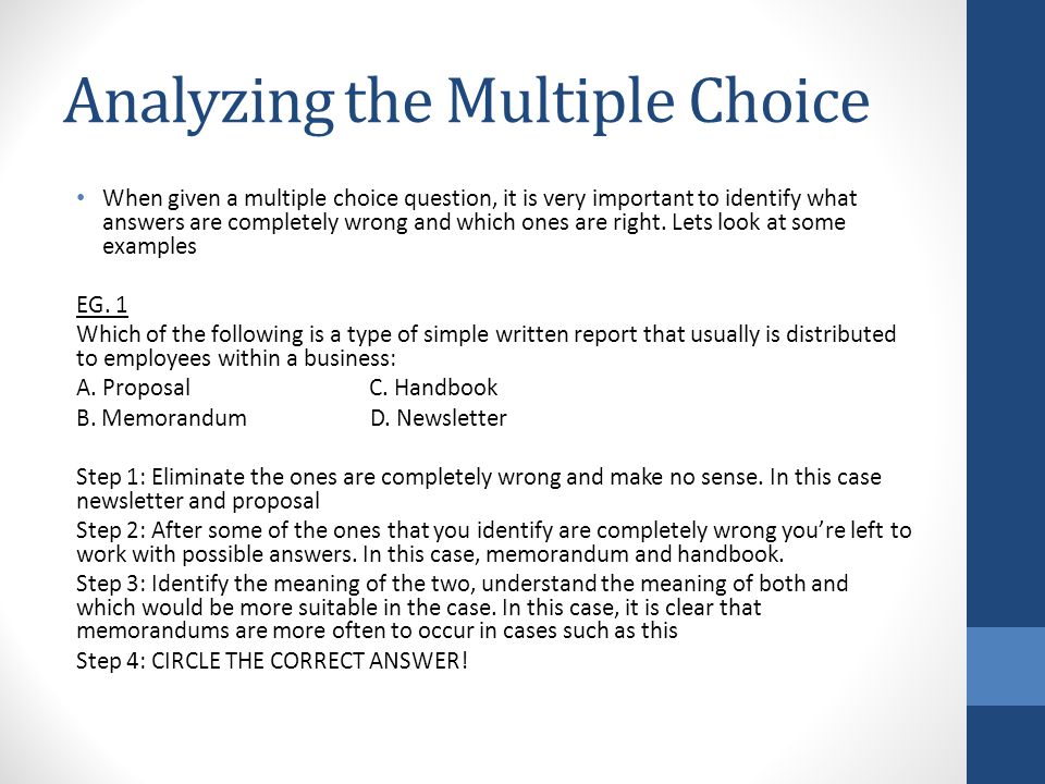 Analyzing the Multiple Choice When given a multiple choice question, it is very important to identify what answers are completely wrong and which ones are right.